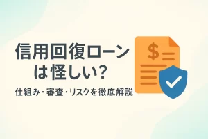 信用回復ローンは怪しい？仕組み・審査・リスクを徹底解説！