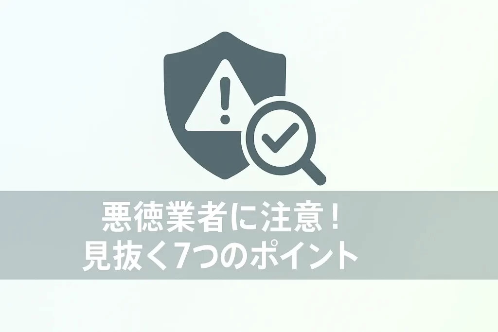 悪徳業者に注意!見抜く7つのポイント