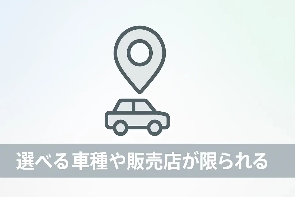 理由6：選べる車種や販売店が限られる可能性